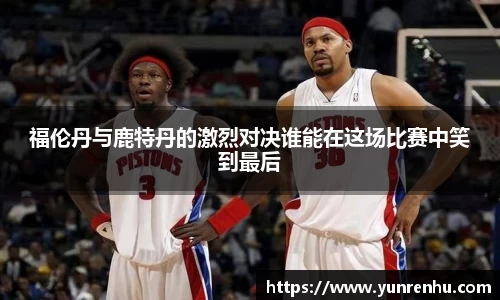 福伦丹与鹿特丹的激烈对决谁能在这场比赛中笑到最后